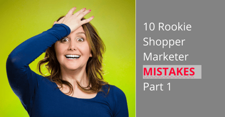 Rookie Shopper Marketers' Mistakes Part 1 Rookie Shopper Marketers' Mistakes Part 1