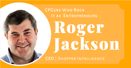 Ex-CPGers Who Rock It As Entrepreneurs Roger Jackson Shopper Ingelligence